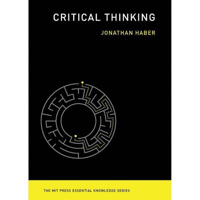 Critical Thinking - (MIT Press Essential Knowledge) by  Jonathan Haber (Paperback)