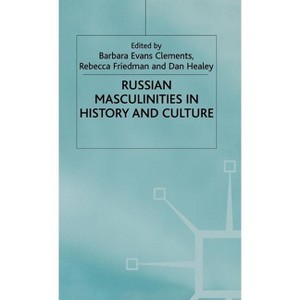 Russian Masculinities in History and Culture - by  B Clements & R Friedman & D Healey (Hardcover) - 1 of 1