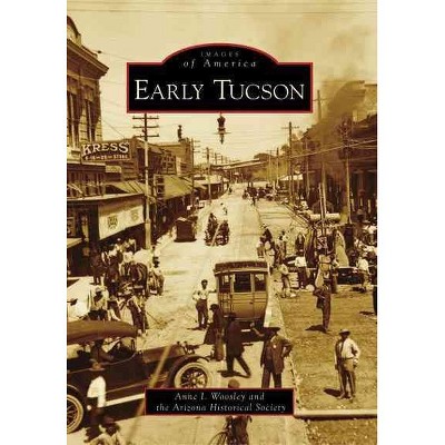 Early Tucson - by Anne I Woosley (Paperback)