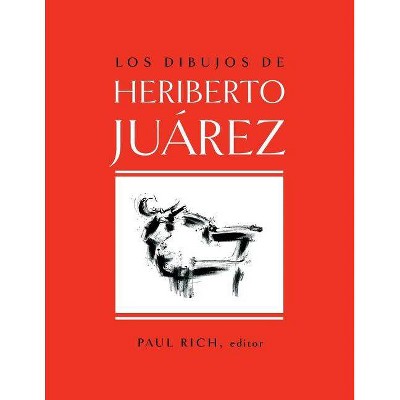 Los Dibujos de Heriberto Juarez / The Drawings of Heriberto Juarez - by  Paul Rich (Paperback)