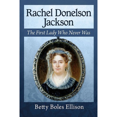Rachel Donelson Jackson - by  Betty Boles Ellison (Paperback)