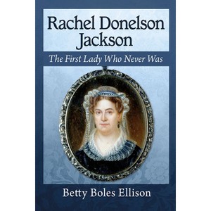 Rachel Donelson Jackson - by  Betty Boles Ellison (Paperback) - 1 of 1