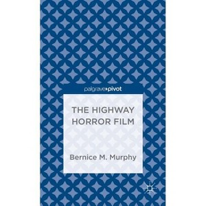 The Highway Horror Film - (Palgrave Pivot) by  Bernice M Murphy (Hardcover) - 1 of 1