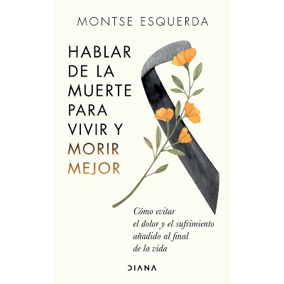 Hablar de la Muerte Para Vivir Y Morir Mejor - by  Montse Esquerda (Paperback)