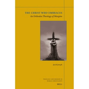 The Christ Who Embraces - (Theology and Mission in World Christianity) by  Jacob Joseph (Paperback) - 1 of 1