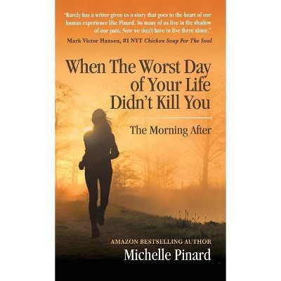 When the Worst Day of Your Life Didn't Kill You - by  Michelle Pinard (Hardcover)