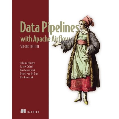 Data Pipelines with Apache Airflow, Second Edition - by  Julian de Ruiter & Ismael Cabral & Kris Geusebroek & Daniel Van Der Ende & Bas Harenslak
