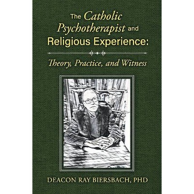 The Catholic Psychotherapist and Religious Experience - by  Deacon Ray Biersbach (Paperback)