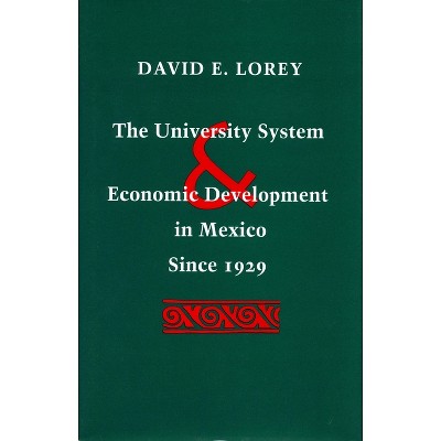 The University System and Economic Development in Mexico Since 1929 - by  David E Lorey (Hardcover)