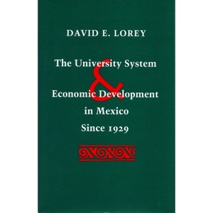 The University System and Economic Development in Mexico Since 1929 - by  David E Lorey (Hardcover) - 1 of 1