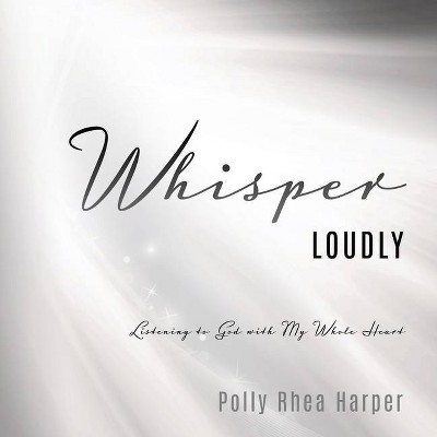 Whisper Loudly - by  Polly Rhea Harper (Paperback)