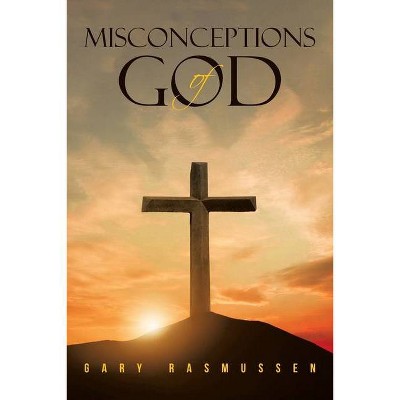 Misconceptions of God - by  Gary Rasmussen (Paperback)