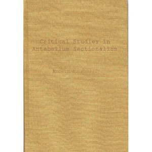Critical Studies in Antebellum Sectionalism - (Contributions in American History) by  Robert Royal Russel (Hardcover) - 1 of 1