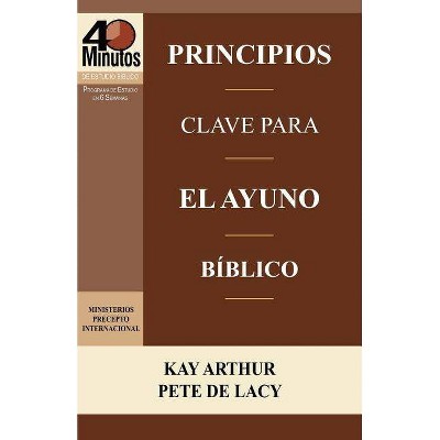 Principios Clave Para El Ayuno Biblico / Key Principles of Biblical Fasting (40 Minute Bible Studies) - by  Kay Arthur & Pete De Lacy (Paperback)