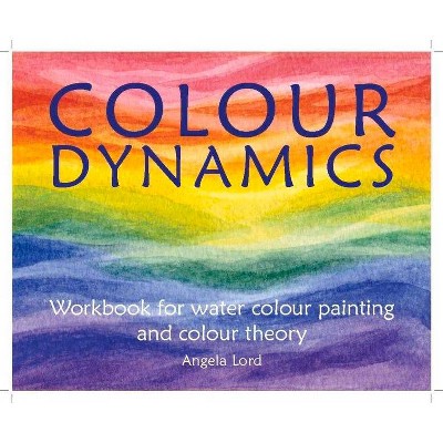 Colour Dynamics - (Art and Science) by  Angela Lord (Paperback)