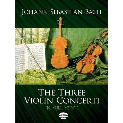  The Three Violin Concerti in Full Score - (Dover Music Scores) by  Johann Sebastian Bach (Paperback) 