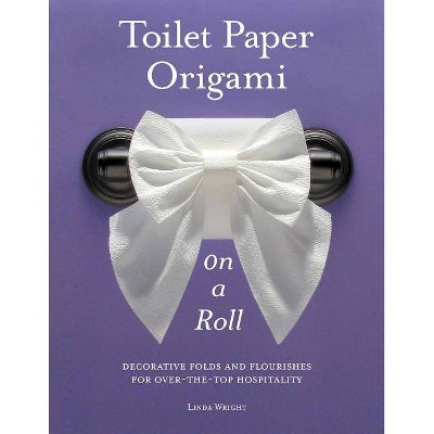 Toilet Paper Origami on a Roll - by  Linda Wright (Paperback)