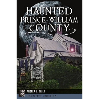 Haunted Prince William County - by  Andrew L Mills (Paperback)