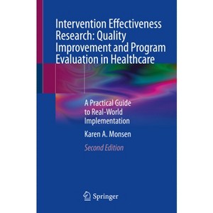 Intervention Effectiveness Research: Quality Improvement and Program Evaluation in Healthcare - 2nd Edition by  Karen A Monsen (Paperback) - 1 of 1