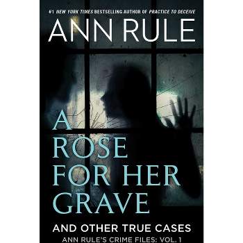 A Rose for Her Grave & Other True Cases - (Ann Rule's Crime Files) by  Ann Rule (Paperback)