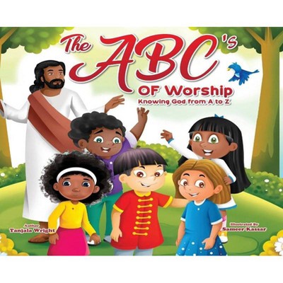 The ABC's of Worship...Knowing God from A to Z - by  Tanjala Wright (Hardcover)