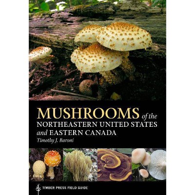 Mushrooms of the Northeastern United States and Eastern Canada - (Timber Press Field Guide) by  Timothy J Baroni (Paperback)