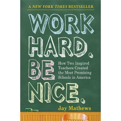 Work Hard. Be Nice. - by  Jay Mathews (Paperback)