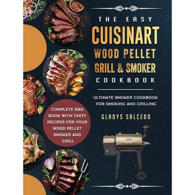 The Easy Cuisinart Wood Pellet Grill and Smoker Cookbook - by  Gladys Salcedo (Hardcover)