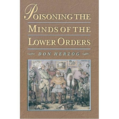 Poisoning the Minds of the Lower Orders - by  Don Herzog (Paperback)