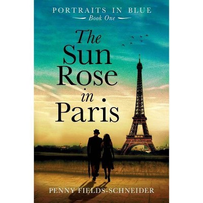 The Sun Rose in Paris - (Portraits in Blue) by  Penny Fields - Schneider (Paperback)