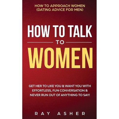 How to Talk to Women - by  Ray Asher (Paperback)