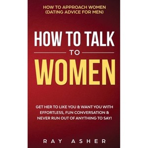 How to Talk to Women - by  Ray Asher (Paperback) - 1 of 1