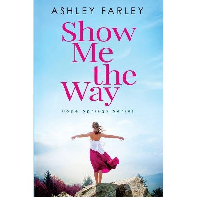 Show Me the Way - (Hope Springs) by  Ashley Farley (Paperback)