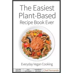 The Easiest Plant-Based Recipe Book Ever. For Everyday Vegan Cooking. - by  Peralta C Fernando (Paperback)