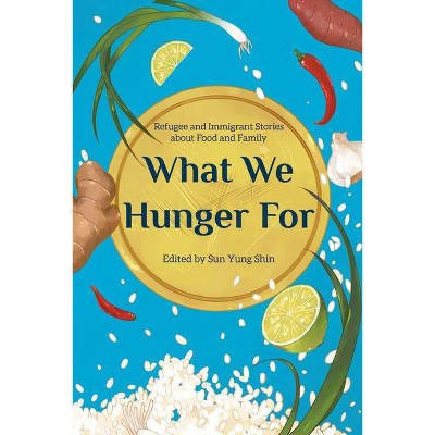 What We Hunger for - by  Sun Yung Shin (Paperback)