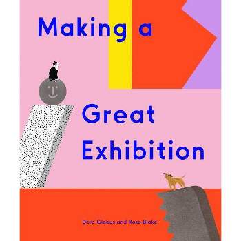 Making a Great Exhibition (Books for Kids, Art for Kids, Art Book) - by  Doro Globus (Hardcover)