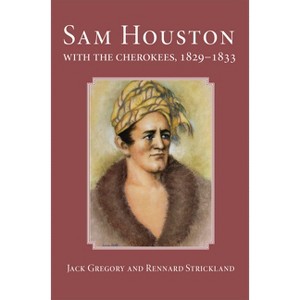 San Houston with the Cherokees, 1829-1833 - by  Jack Gregory & Rennard Strickland (Paperback) - 1 of 1