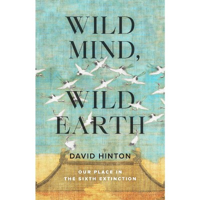 Wild Mind, Wild Earth - by  David Hinton (Paperback)