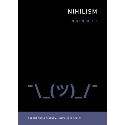 Nihilism - (MIT Press Essential Knowledge) by  Nolen Gertz (Paperback)