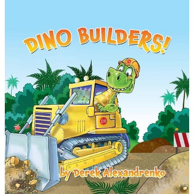 Dino Builders! - by  Derek Alexandrenko (Hardcover)