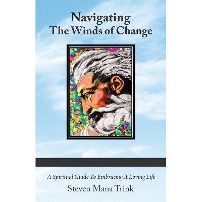 Navigating the Winds of Change - by  Steven Mana Trink (Paperback)