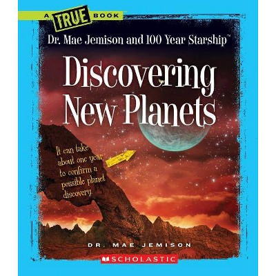 Discovering New Planets (a True Book: Dr. Mae Jemison and 100 Year Starship) - (A True Book: Dr. Mae Jemison and 100 Year Starship) (Paperback)