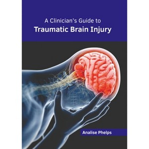 A Clinician's Guide to Traumatic Brain Injury - by  Analise Phelps (Hardcover) - 1 of 1