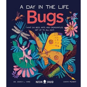 Bugs (a Day in the Life) - by  Jessica L Ware & Neon Squid (Hardcover) - 1 of 1