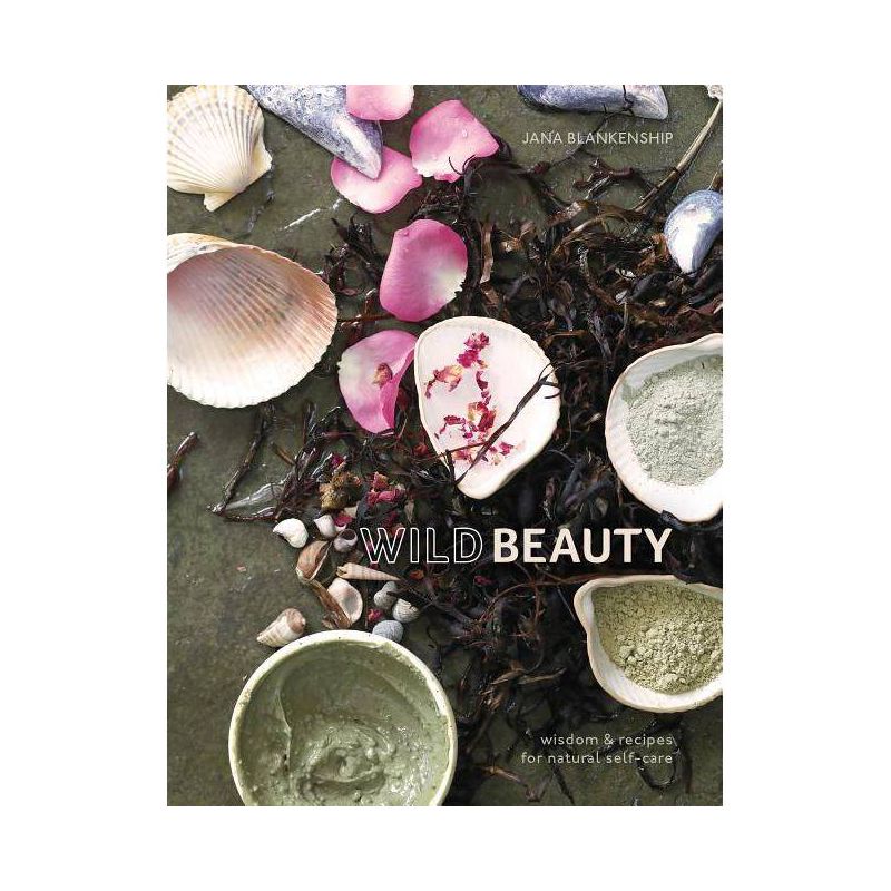 Wild Beauty : Wisdom & Recipes for Natural Self-care -  by Jana Blankenship (Hardcover), 1 of 2