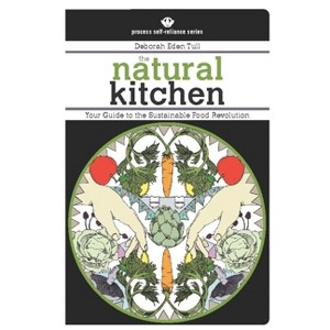 The Natural Kitchen - (Process Self-Reliance) by  Deborah Eden Tull (Paperback) - 1 of 1