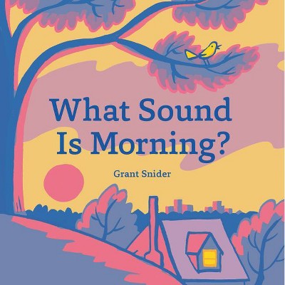 What Sound Is Morning? - by  Grant Snider (Hardcover)