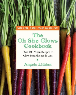 The Oh She Glows Cookbook: Over 100 Vegan Recipes to Glow from the Inside Out (Paperback)by Angela Liddon