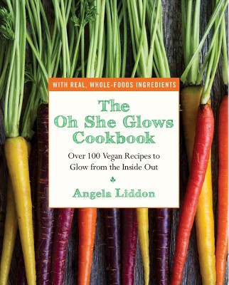 The Oh She Glows Cookbook: Over 100 Vegan Recipes to Glow from the Inside Out  (Paperback) by Angela Liddon