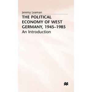 The Political Economy of West Germany, 1945-85 - (Introduction) by  Jeremy Leaman (Hardcover) - 1 of 1